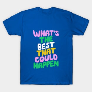 Whats The Best That Could Happen in Blue Pink Green and Peach Fuzz T-Shirt